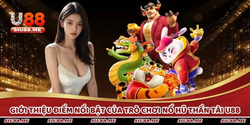 Giới thiệu điểm nổi bật của trò chơi nổ hũ thần tài U88