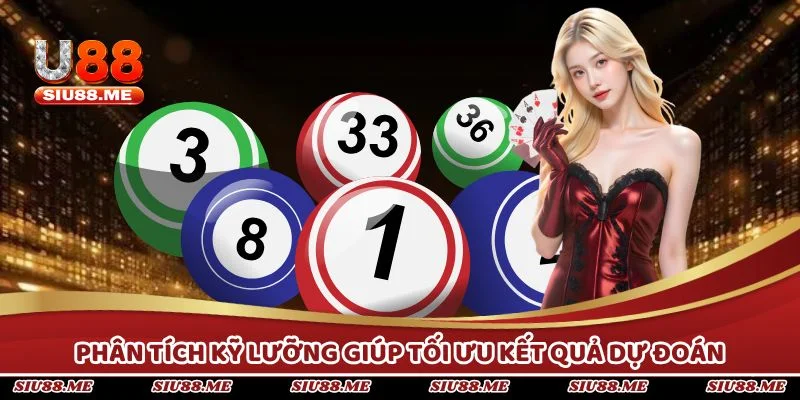 Phân tích kỹ lưỡng giúp tối ưu kết quả dự đoán